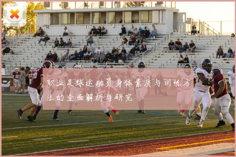 职业足球运动员身体素质与训练方法的全面解析与研究