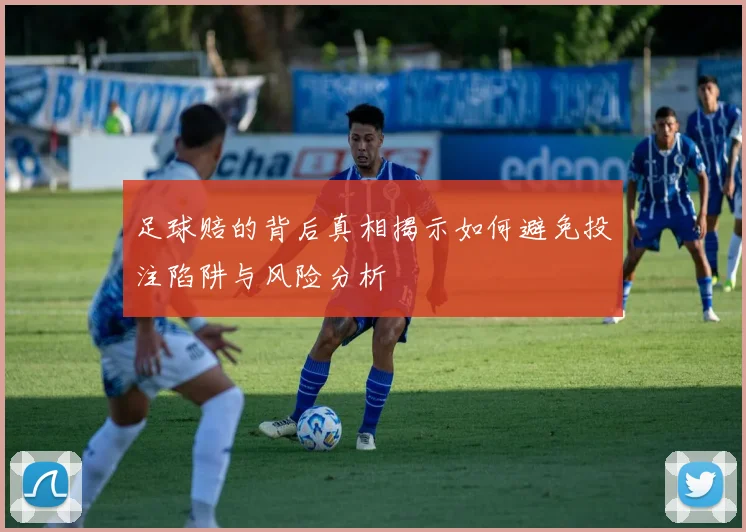 足球赔的背后真相揭示如何避免投注陷阱与风险分析